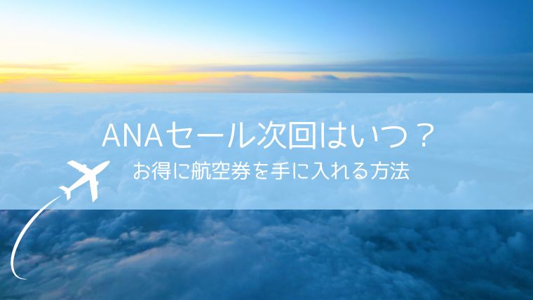 【2024年】ANAセール次回はいつ？お得に航空券を手に入れる方法